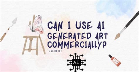 Can You Use AI Art Commercially? A Detailed Exploration of the Opportunities and Challenges